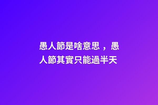 愚人節是啥意思，愚人節其實只能過半天-第1張-觀點-玄機派
